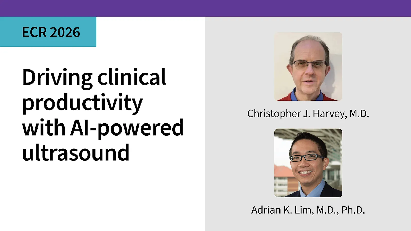 Driving clinical productivity with Al powered ultrasound Christopher J  Harvey, M D  & Adrian K  Lim, M D , Ph D 